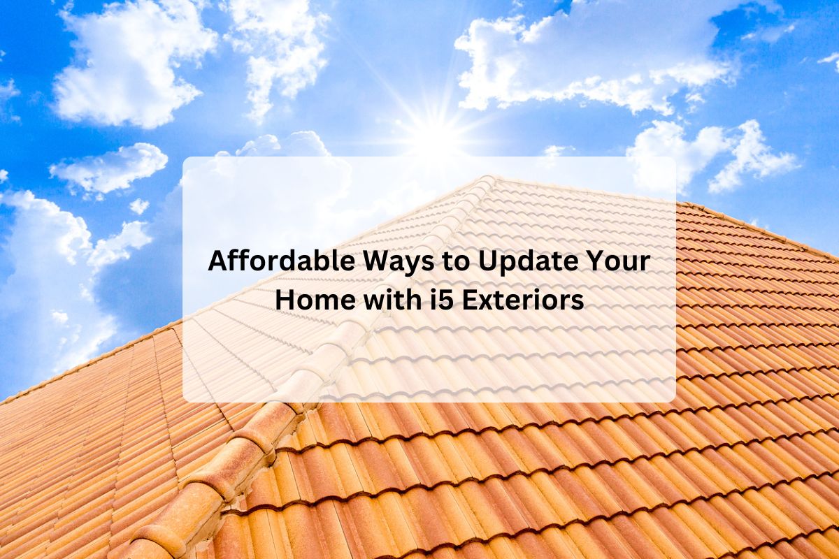 Affordable Ways to Update Your Home with i5 Exteriors