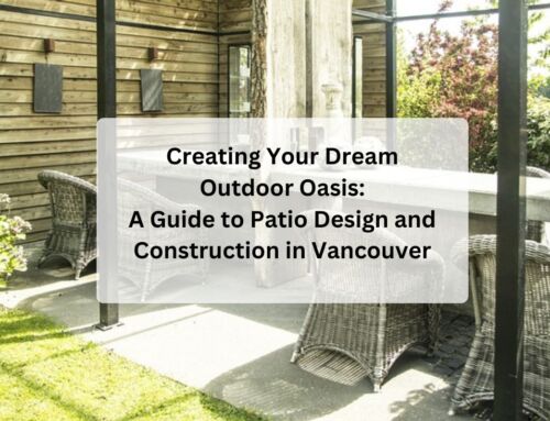 Creating Your Dream Outdoor Oasis:  A Guide to Patio Design and Construction in Vancouver