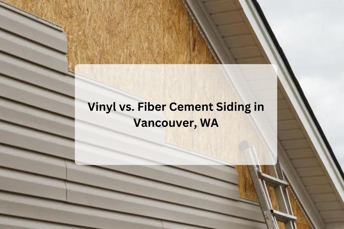 Vinyl vs. Fiber Cement Siding in Vancouver, WA